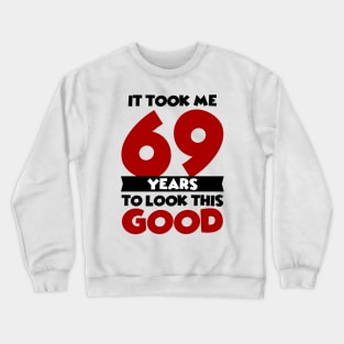 It took me 69 years to look this good Crewneck Sweatshirt